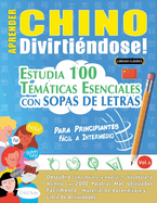 Aprender Chino Divirtindose! - Para Principiantes: Fcil a Intermedio - Estudia 100 Temticas Esenciales Con Sopas de Letras - Vol.1