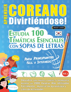 Aprender Coreano Divirtindose! - Para Principiantes: Fcil a Intermedio - Estudia 100 Temticas Esenciales Con Sopas de Letras - Vol.1