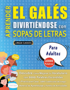 APRENDER EL GAL?S DIVIRTI?NDOSE CON SOPAS DE LETRAS - PARA ADULTOS - Descubre C?mo Mejorar tu Vocabulario con 2000 Palabras Escondidas y Practica en Casa - 100 Cuadr?culas de Juego - Material de Aprendizaje y Folleto de Actividades