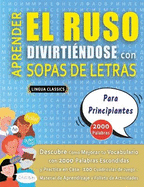 APRENDER EL RUSO DIVIRTI?NDOSE CON SOPAS DE LETRAS - PARA PRINCIPIANTES - Descubre C?mo Mejorar tu Vocabulario con 2000 Palabras Escondidas y Practica en Casa - 100 Cuadr?culas de Juego - Material de Aprendizaje y Folleto de Actividades
