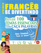 Aprender Francs Se Divertindo! - Para Crianas: Todas as Idades - Estude 100 Temas Essenciais Com Caa Palavras - Vol.1