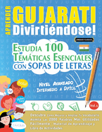 Aprender Gujarati Divirtindose! - Nivel Avanzado: Intermedio a Difcil - Estudia 100 Temticas Esenciales Con Sopas de Letras - Vol.1