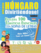 Aprender Hngaro Divirtindose! - Para Nios: Todas Las Edades - Estudia 100 Temticas Esenciales Con Sopas de Letras - Vol.1