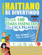 Aprender Haitiano Se Divertindo! - Para Crianas: Todas as Idades - Estude 100 Temas Essenciais Com Caa Palavras - Vol.1