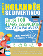 Aprender Holands Se Divertindo! - Nvel Avanados: Intermedirio a Difcil - Estude 100 Temas Essenciais Com Caa Palavras - Vol.1