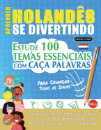 Aprender Holands Se Divertindo! - Para Crianas: Todas as Idades - Estude 100 Temas Essenciais Com Caa Palavras - Vol.1