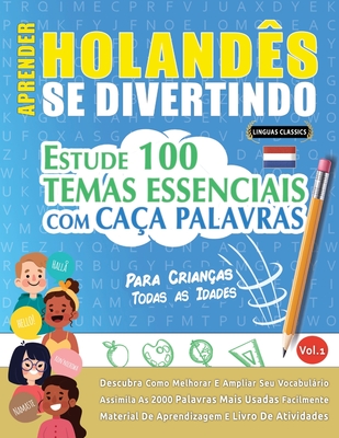 Aprender Holands Se Divertindo! - Para Crianas: Todas as Idades - Estude 100 Temas Essenciais Com Caa Palavras - Vol.1 - Linguas Classics