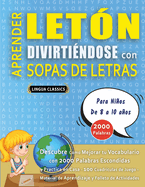 APRENDER LET?N DIVIRTI?NDOSE CON SOPAS DE LETRAS - Para Nios de 8 a 10 aos - Descubre C?mo Mejorar tu Vocabulario con 2000 Palabras Escondidas y Practica en Casa - 100 Cuadr?culas de Juego - Material de Aprendizaje y Folleto de Actividades