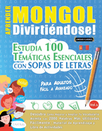 Aprender Mongol Divirtindose! - Para Adultos: Fcil a Avanzado - Estudia 100 Temticas Esenciales Con Sopas de Letras - Vol.1