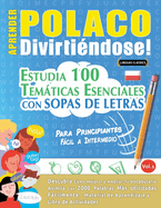 Aprender Polaco Divirti?ndose! - Para Principiantes: Fcil a Intermedio - Estudia 100 Temticas Esenciales Con Sopas de Letras - Vol.1