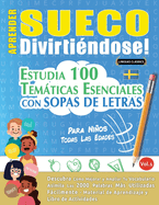 Aprender Sueco Divirtindose! - Para Nios: Todas Las Edades - Estudia 100 Temticas Esenciales Con Sopas de Letras - Vol.1