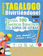 Aprender Tagalogo Divirtindose! - Nivel Avanzado: Intermedio a Difcil - Estudia 100 Temticas Esenciales Con Sopas de Letras - Vol.1