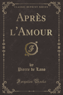 Apres l'Amour (Classic Reprint)