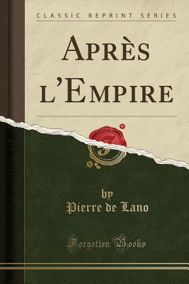 Apres L'Empire (Classic Reprint) - Lano, Pierre de