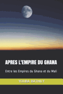 Apres l'Empire Du Ghana: Entre les Empires du Ghana et du Mali