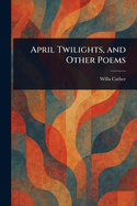 April Twilights, and Other Poems