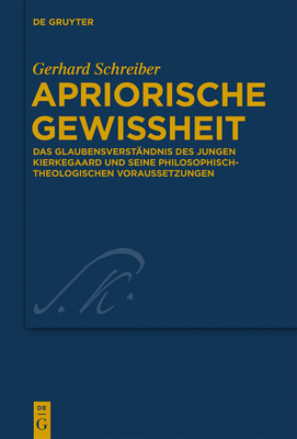 Apriorische Gewissheit: Das Glaubensverstandnis Des Jungen Kierkegaard Und Seine Philosophisch-Theologischen Voraussetzungen - Schreiber, Gerhard