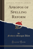 Apropos of Spelling Reform (Classic Reprint)