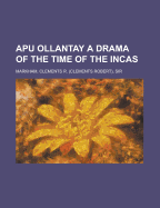 Apu Ollantay: A Drama of the Time of the Incas