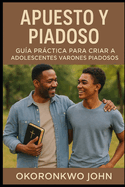 Apuesto y Piadoso Gua Prctica Para Criar a Adolescentes Varones Piadosos