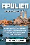 Apulien Reisef?hrer 2024: Erhabene Aufenthalte: Begeben Sie sich auf eine unvergessliche Reise durch das verborgene Juwel S?ditaliens