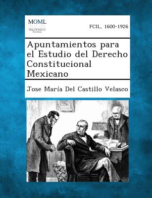 Apuntamientos Para El Estudio del Derecho Constitucional Mexicano - Velasco, Jose Maria Del Castillo