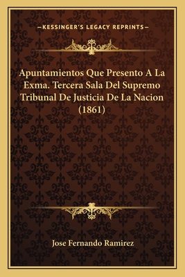 Apuntamientos Que Presento a la Exma. Tercera Sala del Supremo Tribunal de Justicia de La Nacion (1861) - Ramirez, Jose Fernando