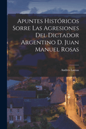 Apuntes Histricos Sorre las Agresiones del Dictador Argentino D. Juan Manuel Rosas