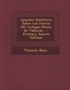 Apuntes Histricos Sobre Los Fueros Del Antiguo Reino De Valencia... - Primary Source Edition