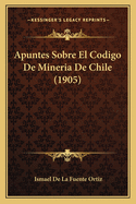 Apuntes Sobre El Codigo De Mineria De Chile (1905)