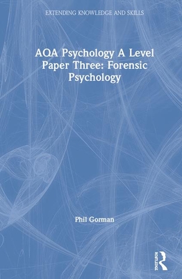 Aqa Psychology a Level Paper Three: Forensic Psychology - Gorman, Phil