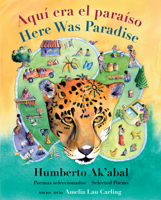 Aqu Era El Paraso / Here Was Paradise: Seleccin de Poemas de Humberto Ak'abal / Selected Poems of Humberto Ak'abal - Ak'abal, Humberto, and Hazelton, Hugh (Translated by), and Aldana, Patricia (Editor)
