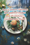 Aqua Culinary Odyssey: 103 Inspired Dishes from Wolfsburg's Gastronomic Haven