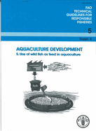 Aquaculture Development. 5. Use of Wild Fish as Feed in Aquaculture: Fao Technical Guidelines for Responsible Fisheries No. 5, Suppl. 5