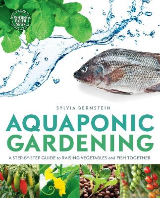 Aquaponic Gardening: A Step-by-Step Guide to Raising Vegetables and Fish Together - Bernstein, Sylvia