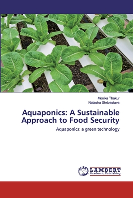 Aquaponics: A Sustainable Approach to Food Security - Thakur, Monika, and Shrivastava, Natasha