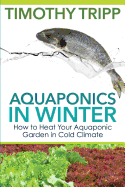 Aquaponics in Winter: How to Heat Your Aquaponic Garden in Cold Climate