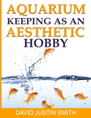 Aquarium Keeping as an Aesthetic Hobby - Justin Smith, David