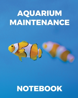 Aquarium Maintenance Notebook: Fish Hobby Fish Book Log Book Plants Pond Fish Freshwater Pacific Northwest Ecology Saltwater Marine Reef - Larson, Patricia