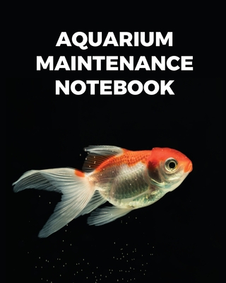 Aquarium Maintenance Notebook: Fish Hobby Fish Book Log Book Plants Pond Fish Freshwater Pacific Northwest Ecology Saltwater Marine Reef - Larson, Patricia