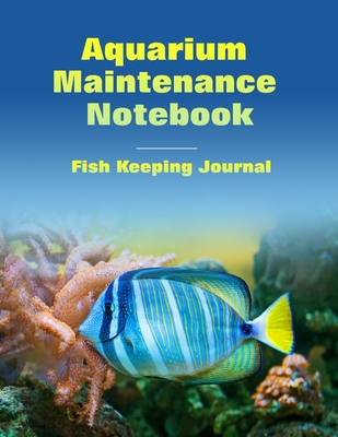 Aquarium Maintenance Notebook Fish Keeping Journal: Tank Aquarium Log Book - Blue Fish and Coral Design - Notebooks, Amazing
