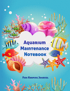 Aquarium Maintenance Notebook Fish Keeping Journal: Tank Aquarium Log Book - Fishes and Starfish Design