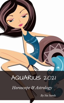 Aquarius 2021: Horoscopes & Astrology - Sands, Sia