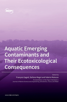 Aquatic Emerging Contaminants and Their Ecotoxicological Consequences - Gagn, Franois (Guest editor), and Magni, Stefano (Guest editor), and Matozzo, Valerio (Guest editor)