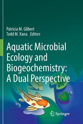 Aquatic Microbial Ecology and Biogeochemistry: A Dual Perspective - Glibert, Patricia M (Editor), and Kana, Todd M (Editor)