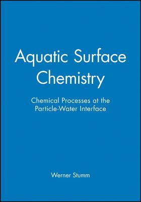 Aquatic Surface Chemistry: Chemical Processes at the Particle-Water Interface - Stumm, Werner (Editor)
