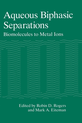 Aqueous Biphasic Separations: Biomolecules to Metal Ions - Eiteman, Mark A, and American Chemical Society, and Rogers, Robin D (Editor)