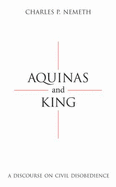 Aquinas and King: A Discourse on Civil Disobedience - Nemeth, Charles P