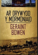 Ar Drywydd y Mormoniaid - Golwg ar Hanes y Mormoniaid Cymreig 1840-80