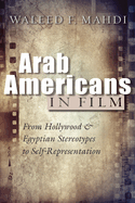 Arab Americans in Film: From Hollywood and Egyptian Stereotypes to Self-Representation